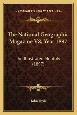 The National Geographic Magazine V8, Year 1897: An Illustrated Monthly (1897) by Hyde, John