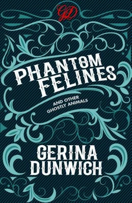 Phantom Felines and Other Ghostly Animals by Dunwich, Gerina