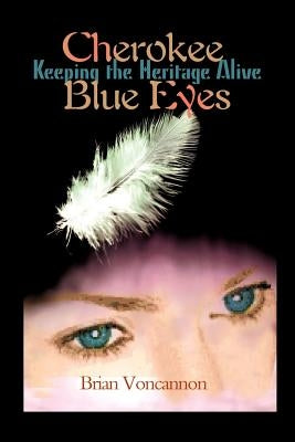Cherokee Blue Eyes: Keeping the Heritage Alive by Voncannon, Brian E.