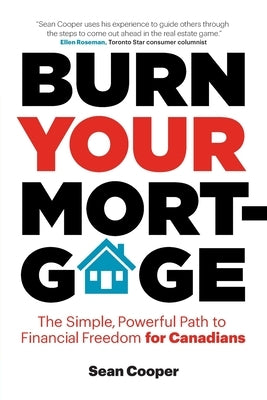 Burn Your Mortgage: The Simple, Powerful Path to Financial Freedom for Canadians by Cooper, Sean