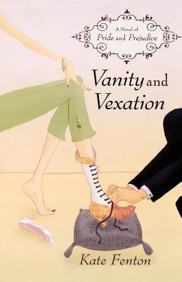 Vanity and Vexation: A Novel of Pride and Prejudice by Fenton, Kate