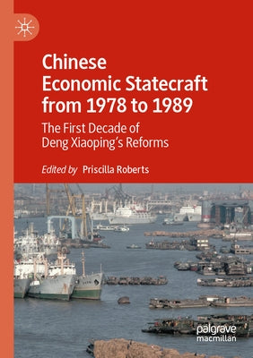 Chinese Economic Statecraft from 1978 to 1989: The First Decade of Deng Xiaoping's Reforms by Roberts, Priscilla