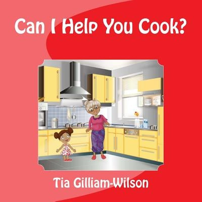 Can I Help You Cook? by Gilliam-Wilson, Tia D.