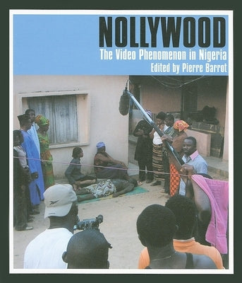 Nollywood: The Video Phenomenon in Nigeria by Barrot, Pierre