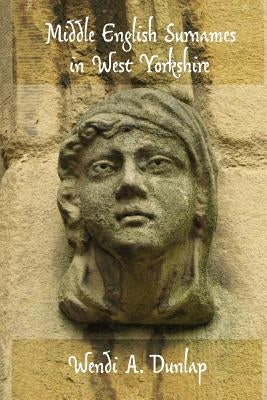Middle English Surnames in West Yorkshire by Dunlap, Wendi a.