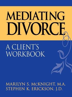 Mediating Divorce: A Client's Workbook by McKnight, Marilyn S.