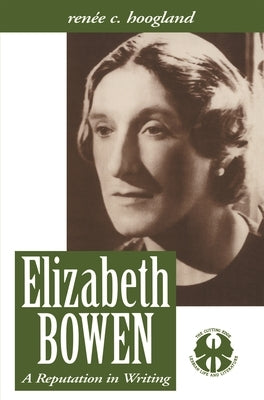 Elizabeth Bowen: A Reputation in Writing by Hoogland, Renee Carine