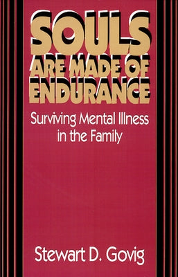 Souls Are Made of Endurance: Surviving Mental Illness in the Family by Govig, Stewart D.