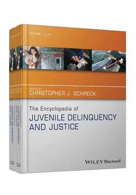 The Encyclopedia of Juvenile Delinquency and Justice by Schreck, Christopher J.