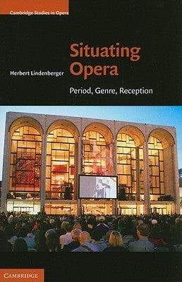 Situating Opera: Period, Genre, Reception by Lindenberger, Herbert
