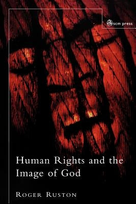 Human Rights and the Image of God by Ruston, Roger
