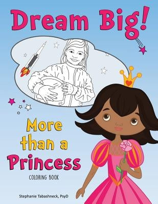 Dream Big! More than a Princess Coloring Book by Tabashneck, Stephanie