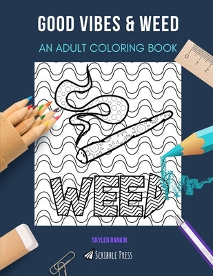 Good Vibes & Weed: AN ADULT COLORING BOOK: An Awesome Coloring Book For Adults by Rankin, Skyler