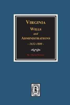 Virginia Wills and Administrations, 1632-1800. by Torrence, Clayton