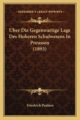 Uber Die Gegenwartige Lage Des Hoheren Schulwesens In Preussen (1893) by Paulsen, Friedrich
