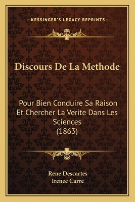 Discours de La Methode: Pour Bien Conduire Sa Raison Et Chercher La Verite Dans Les Sciences (1863) by Descartes, Rene