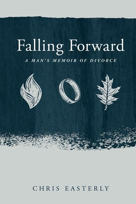 Falling Forward: A Man's Memoir of Divorce by Easterly, Chris