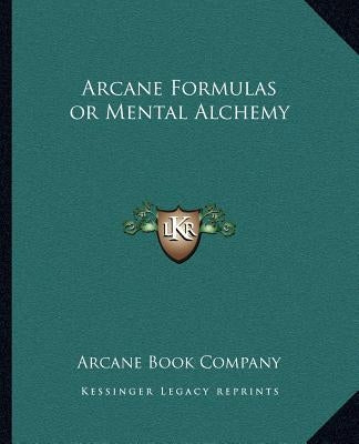 Arcane Formulas or Mental Alchemy by Arcane Book Company