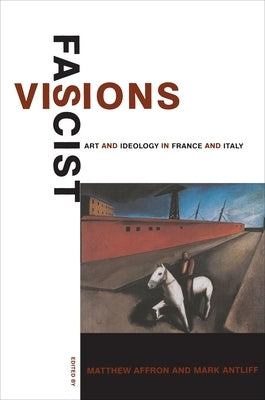 Fascist Visions: Art and Ideology in France and Italy by Affron, Matthew