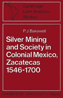 Silver Mining and Society in Colonial Mexico, Zacatecas 1546-1700 by Bakewell, P. J.