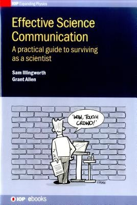 Effective Science Communication: A Practical Guide to Engaging as a Scientist by Illingworth, Sam