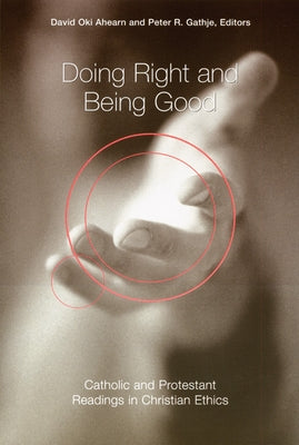 Doing Right and Being Good: Catholic and Protestant Readings in Christian Ethics by Ahearn, David Oki