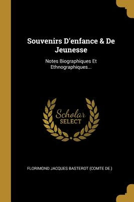 Souvenirs D'enfance & De Jeunesse: Notes Biographiques Et Ethnographiques... by Florimond Jacques Basterot (Comte de )