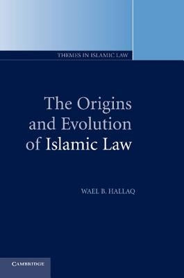 The Origins and Evolution of Islamic Law by Hallaq, Wael B.