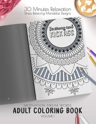 Be strong and kick ass - Motivation Swear Words - Adult Coloring Book - Volume 1: Mandalas combines zendoodles, tribal patterns with curse words for a by Relaxing Adult Coloring Book, Ashley's