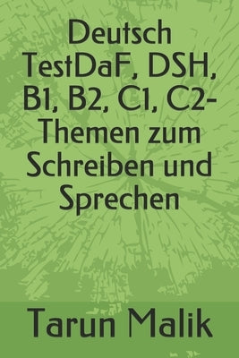 Deutsch TestDaF, DSH, B1, B2, C1, C2- Themen zum Schreiben und Sprechen by Malik, Tarun