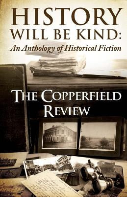 History Will Be Kind: An Anthology of Historical Fiction by Review, Copperfield