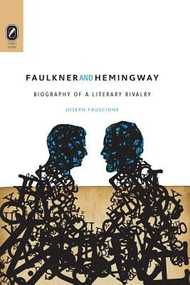 Faulkner and Hemingway: Biography of a Literary Rivalry by Fruscione, Joseph