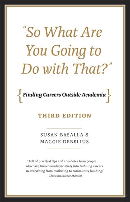 So What Are You Going to Do with That?: Finding Careers Outside Academia, Third Edition by Basalla, Susan