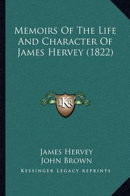 Memoirs Of The Life And Character Of James Hervey (1822) by Hervey, James