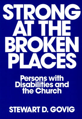 Strong at Broken Places: Persons with Disabilities and the Church by Govig, Stewart DeLisle