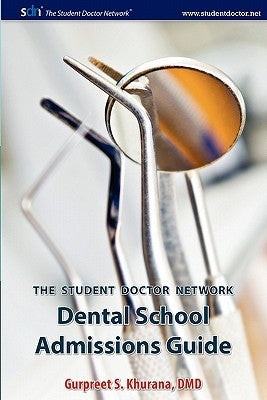 Student Doctor Network Dental School Admissions Guide by Khurana, Gurpreet S.