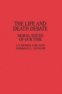 The Life and Death Debate: Moral Issues of Our Time by Geisler, Norman