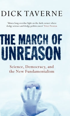 The March of Unreason: Science, Democracy, and the New Fundamentalism by Taverne, Dick