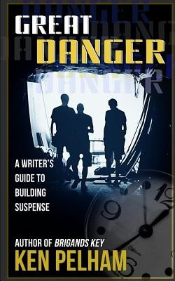 Great Danger: A Writer's Guide to Building Suspense by Pelham, Ken