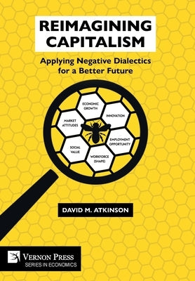 Reimagining Capitalism: Applying Negative Dialectics for a Better Future by Atkinson, David M.
