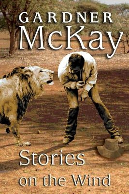Stories on the Wind: An Anthology of Short Stories by McKay, Gardner