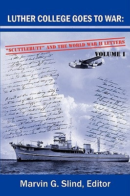 Luther College Goes to War: Scuttlebutt and the World War II Letters. Volume I by Slind, Marvin G.