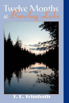 Twelve Months at Barclay Lake by Trimbath, T. E.