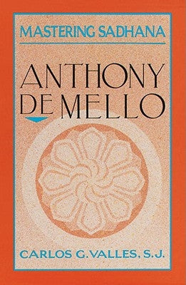 Mastering Sadhana: On Retreat with Anthony de Mello by Valles, Carlos G.