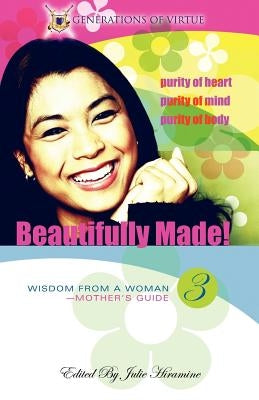 Beautifully Made!: Wisdom from a Woman-Mother's Guide (Book 3) by Hiramine, Julie