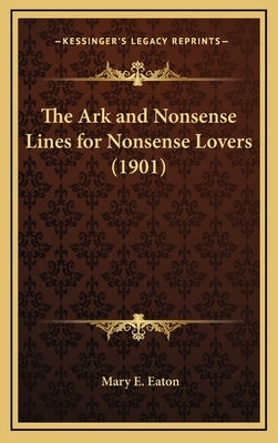 The Ark and Nonsense Lines for Nonsense Lovers (1901) by Eaton, Mary E.