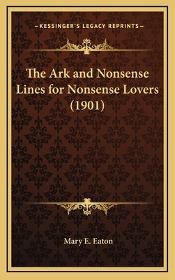 The Ark and Nonsense Lines for Nonsense Lovers (1901) by Eaton, Mary E.
