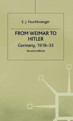 From Weimar to Hitler: Germany, 1918-33 by Feuchtwanger, E.