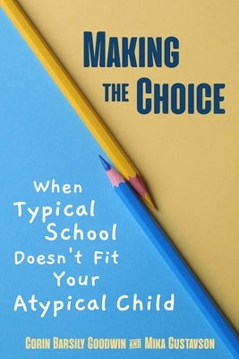 Making the Choice: When Typical School Doesn't Fit Your Atypical Child by Gustavson Mft, Mika