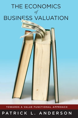 The Economics of Business Valuation: Towards a Value Functional Approach by Anderson, Patrick